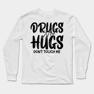 drugs not hugs don't touch me Long Sleeve T-Shirt